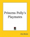 Princess Polly's Playmates - Amy Brooks