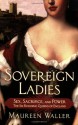 Sovereign Ladies: Sex, Sacrifice, and Power---The Six Reigning Queens of England - Maureen Waller