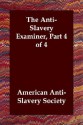 The Anti-Slavery Examiner, Part 4 of 4 - American Anti-Slavery Society