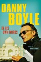 Danny Boyle: In His Own Words - Amy Raphael, Amy Raphael