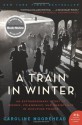 A Train in Winter: An Extraordinary Story of Women, Friendship, and Resistance in Occupied France - Caroline Moorehead