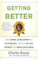 Getting Better: Why Global Development Is Succeeding--And How We Can Improve the World Even More - Charles Kenny