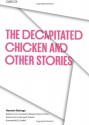 The Decapitated Chicken and Other Stories - Horacio Quiroga