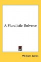 A Pluralistic Universe - William James