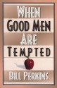 When Good Men Are Tempted - Bill Perkins