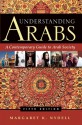 Understanding Arabs: A Contemporary Guide to Arab Society - Margaret K. Nydell