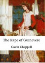 The Rape of Guinevere - Gavin Chappell