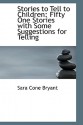 Stories to Tell to Children: Fifty One Stories with Some Suggestions for Telling - Sara Cone Bryant