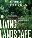 The Living Landscape: Designing for Beauty and Biodiversity in the Home Garden - Rick Darke, Douglas W. Tallamy