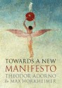 Towards a New Manifesto - Theodor W. Adorno, Max Horkheimer