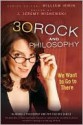 30 Rock and Philosophy: We Want to Go to There (The Blackwell Philosophy and Pop Culture Series) - William Irwin