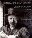 Rembrandt as an Etcher: A Study of the Artist at Work - Christopher White