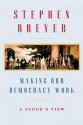 Making Our Democracy Work: A Judge's View - Stephen G. Breyer