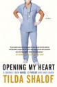 Opening My Heart: A Journey from Nurse to Patient and Back Again - Tilda Shalof