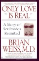 Only Love Is Real: A Story of Soulmates Reunited - Brian L. Weiss