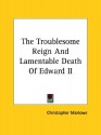 The Troublesome Reign and Lamentable Death of Edward II - Christopher Marlowe