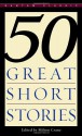 Fifty Great Short Stories - Edith Wharton, E.M. Forster, Robert Louis Stevenson, Henry James, John Steinbeck, W. Somerset Maugham, Dorothy Parker, Francis Steegmuller, Guy de Maupassant, Ernest Hemingway, H.G. Wells, James Joyce, H.L. Mencken, Flannery O'Connor, Katherine Mansfield, Joseph Conrad, 