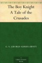 The Boy Knight A Tale of the Crusades - G.A. Henty