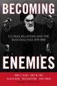 Becoming Enemies: U.S.-Iran Relations and the Iran-Iraq War, 1979-1988 - James Blight, Janet M. Lang, Hussein Banai, Malcolm Byrne, John Tirman, Bruce Riedel