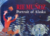 Rie Munoz: Portrait of Alaska : A Thirty-Year Retrospective of Serigraphs, Lithographs, Posters, Reproductions - Sarah Eppenbach, Rie Muñoz