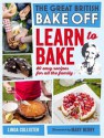 Great British Bake Off: Learn to Bake: 80 easy recipes for all the family - Linda Collister