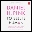 To Sell Is Human: The Surprising Truth about Persuading, Convincing and Influencing Others - Daniel H. Pink