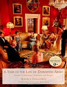 A Year in the Life of Downton Abbey: Seasonal Celebrations, Traditions, and Recipes - Jessica Fellowes, Julian Fellowes