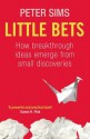 Little Bets: How breakthrough ideas emerge from small discoveries - Peter Sims