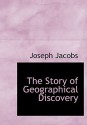 The Story of Geographical Discovery (Large Print Edition): How the World Became Known - Joseph Jacobs