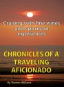 Chronicles of a Traveling Aficionado: Cruising with Fine Wines and Epicurean Experiences - Thomas Williams