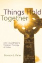 Things Hold Together: John Howard Yoder's Trinitarian Theology of Culture - Branson L Parler