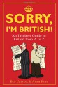 Sorry, I'm British!: An Insider's Guide to Britain from A to Z - Ben Crystal, Adam Russ, Ed McLachlan