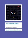 100 Videogames (BFI Screen Guides) - James Newman, Iain Simons