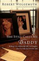 She Still Calls Me Daddy: Building a New Relationship with Your Daughter After You Walk Her Down the Aisle - Robert Wolgemuth