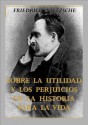 Sobre la utilidad y los perjuicios de la historia para la vida - Friedrich Nietzsche