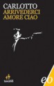 Arrivederci amore, ciao - Massimo Carlotto