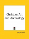 Christian Art and Archeology - Walter Lowrie