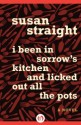 I Been in Sorrow's Kitchen and Licked Out All the Pots: A Novel - Susan Straight