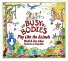 Busy Bodies: Play Like the Animals - David Aiken, Zora Aiken