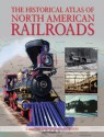 The Historical Atlas of North American Railroads - John Westwood, Ian Wood