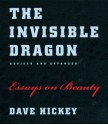 The Invisible Dragon: Essays on Beauty, Revised and Expanded - Dave Hickey