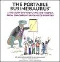 The Portable Businessaurus: A Treasury of Insight, Wit, and Wisdom from Tomorrow;S Captains of Industry - Emily Weadock, Steven J. Bennett