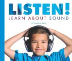 Listen!: Learn about Sound - Pamela Hall, Jane Yamada