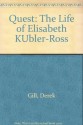 Quest: The Life of Elisabeth Kübler-Ross - Derek L.T. Gill, Elisabeth Kübler-Ross