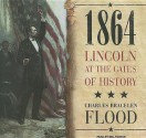 1864: Lincoln at the Gates of History - Charles Bracelen Flood, Mel Foster