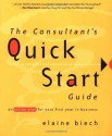 The Consultant's Quick Start Guide: An Action Plan for Your First Year in Business - Elaine Biech