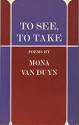 To See, To Take: Poems - Mona Van Duyn