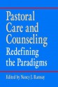 Pastoral Care and Counseling: Redefining the Paradigms - Nancy J Ramsay, Bonnie Miller-McLemore, Emmanuel Y Lartey, Joretta L Marshall