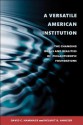 A Versatile American Institution: The Changing Ideals and Realities of Philanthropic Foundations - David C. Hammack, Helmut K. Anheier