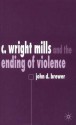 C. Wright Mills and the Ending of Violence - John Brewer